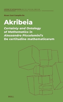 Akribeia: Certainty and Ontology of Mathematics in Alessandro Piccolomini's De certitudine mathematicarum - Álvaro José Campillo Bo
