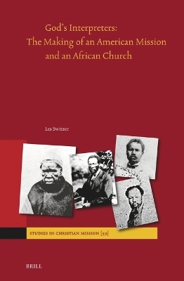 God's Interpreters: The Making of an American Mission and an African Church - Les Switzer