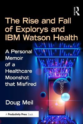 The Rise and Fall of Explorys and IBM Watson Health - Doug Meil