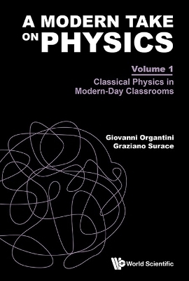 Modern Take On Physics, A - Volume 1: Classical Physics In Modern-day Classrooms