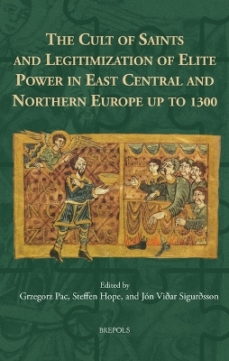 The Cult of Saints and Legitimization of Elite Power in East Central and Northern Europe Up to 1300 - 