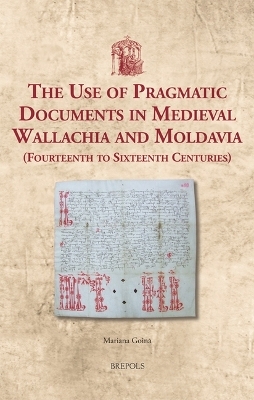 The Use of Pragmatic Documents in Medieval Wallachia and Moldavia (Fourteenth to Sixteenth Centuries) - Mariana Goina
