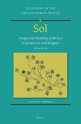 Sol: Image and Meaning of the Sun in Roman Art and Religion, Volume II - Steven E. Hijmans