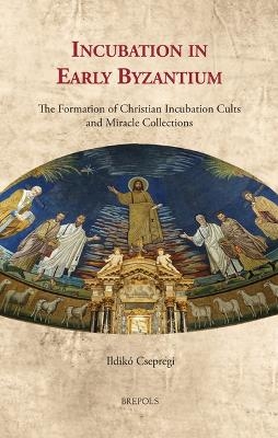 Incubation in Early Byzantium - Ildiko Csepregi
