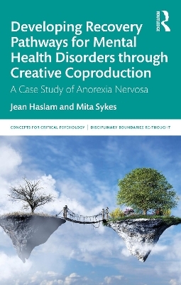 Developing Recovery Pathways for Mental Health Disorders through Creative Coproduction - Jean Haslam, Mita Sykes