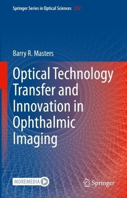 Optical Technology Transfer and Innovation in Ophthalmic Imaging - Barry R. Masters