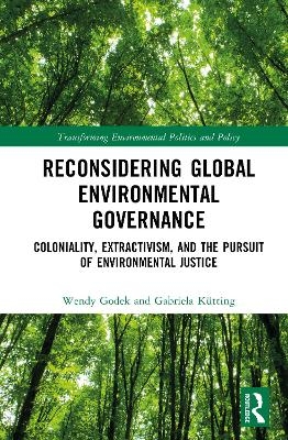 Reconsidering Global Environmental Governance - Wendy Godek, Gabriela K&uuml;tting