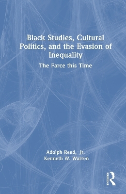 Black Studies, Cultural Politics, and the Evasion of Inequality - Jr. Reed  Adolph, Kenneth W. Warren