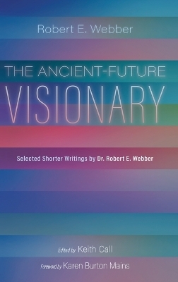 The Ancient-Future Visionary - Robert E Webber