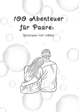 100 Abenteuer f&uuml;r Paare: Gemeinsam mehr erleben
