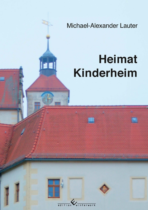 Heimat Kinderheim - Michael-Alexander Lauter