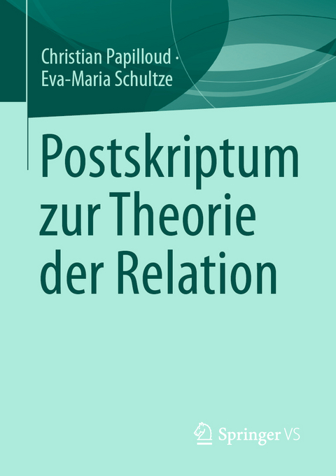 Postskriptum zur Theorie der Relation - Christian Papilloud, Eva-Maria Schultze