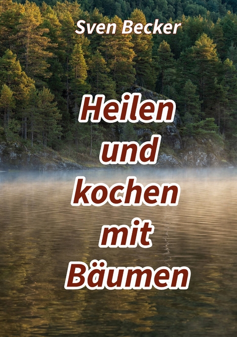 Heilen und kochen mit B&auml;umen - Sven Becker