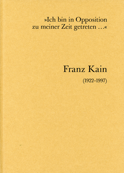 "Ich bin in Opposition zu meiner Zeit getreten..." Franz Kain (1922-1997) - 