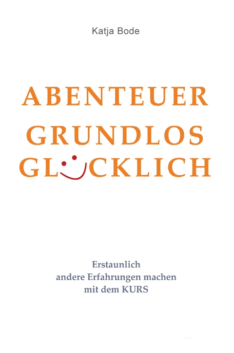 ABENTEUER GRUNDLOS GL&Uuml;CKLICH - Katja Bode