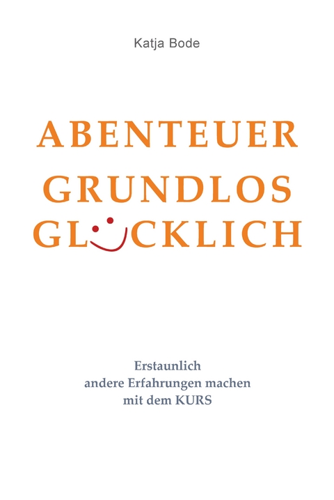 ABENTEUER GRUNDLOS GL&Uuml;CKLICH - Katja Bode