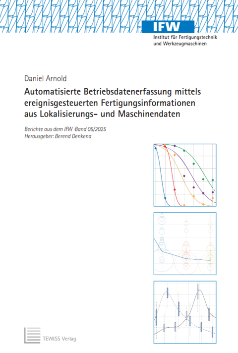 Automatisierte Betriebsdatenerfassung mittels ereignisgesteuerten Fertigungsinformationen aus Lokalisierungs- und Maschinendaten - Daniel Arnold