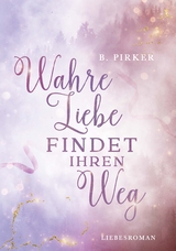 Wahre Liebe findet ihren Weg - Birgit Pirker