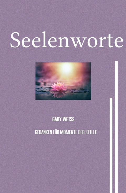Gedanken f&uuml;r Momente der Stille / Seelenworte - Gaby Weiss
