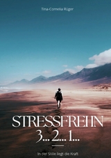 Stressfrei in 3... 2... 1... - Tina-Cornelia R&uuml;ger