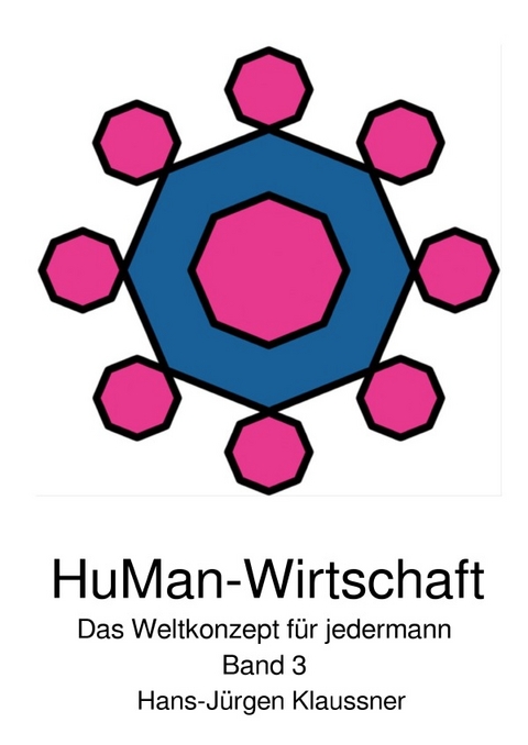 HuMan-Wirtschaft / HuMan-Wirtschaft - Das Weltkonzept f&uuml;r jedermann - Hans-J&uuml;rgen Klaussner