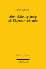 Abstraktionsprinzip als Eigentumstheorie - Eray G&uuml;nd&uuml;z