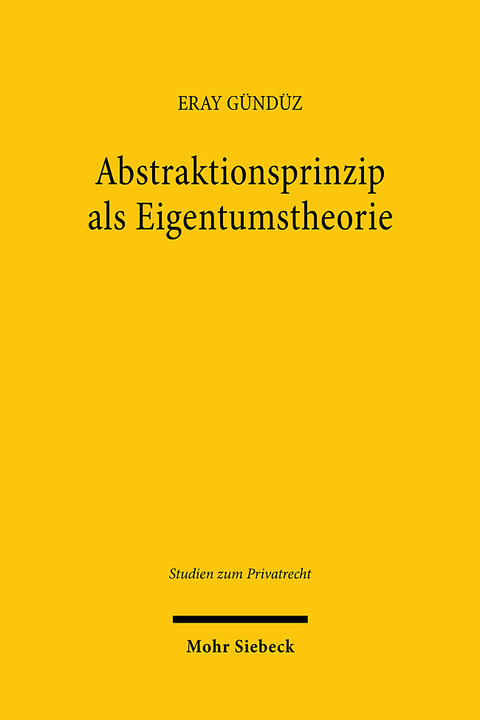 Abstraktionsprinzip als Eigentumstheorie - Eray G&uuml;nd&uuml;z