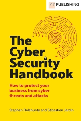 The Cyber Security Handbook - Stephen Delahunty, Sébastien Jardin
