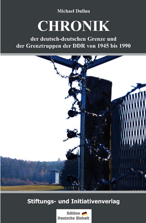 Chronik der deutsch-deutschen Grenze und der Grenztruppen der DDR von 1945 bis 1990 - Michael Dullau