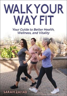 Walk Your Way Fit - Sarah Zahab