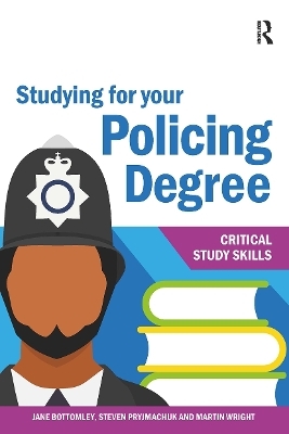 Studying for your Policing Degree - Jane Bottomley, Steven Pryjmachuk, Martin Wright