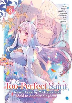 The Too-Perfect Saint: Tossed Aside by My Fiancé and Sold to Another Kingdom (Manga) Vol. 3