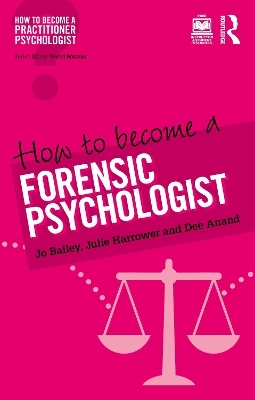 How to Become a Forensic Psychologist - Jo Bailey, Julie Harrower, Dee Anand