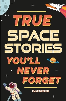 True Stories You'll Never Forget: True Space Stories - Clive Gifford