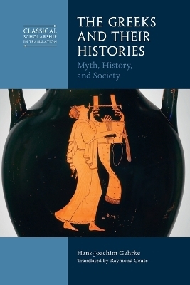 The Greeks and Their Histories - Hans-Joachim Gehrke