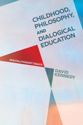 Childhood, Philosophy, and Dialogical Education - David Kennedy