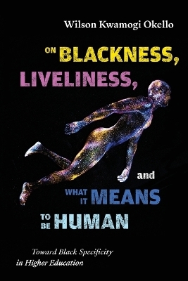 On Blackness, Liveliness, and What It Means to Be Human - Wilson Kwamogi Okello