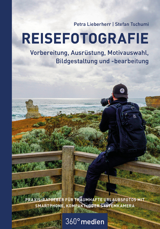 Reisefotografie - Vorbereitung, Ausrüstung, Motivwahl, Bildgestaltung und -bearbeitung