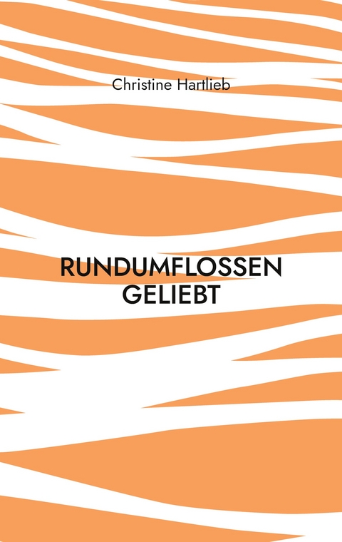 rundumflossen geliebt - Christine Hartlieb
