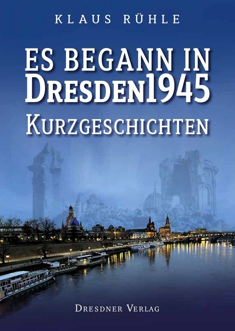 Es begann in Dresden 1945 - Klaus R&uuml;hle
