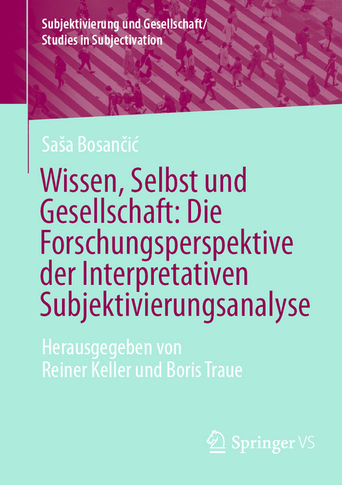 Wissen, Selbst und Gesellschaft: Die Forschungsperspektive der Interpretativen Subjektivierungsanalyse - Sa&scaron;a Bosančić