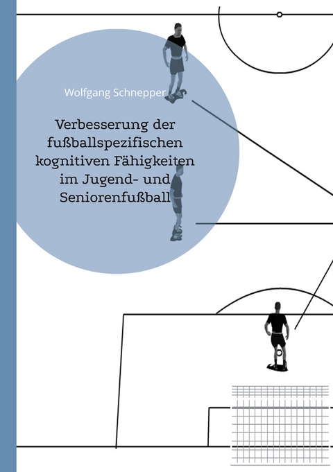 Verbesserung der fußballspezifischen kognitiven Fähigkeiten im Jugend- und Seniorenfußball - Wolfgang Schnepper