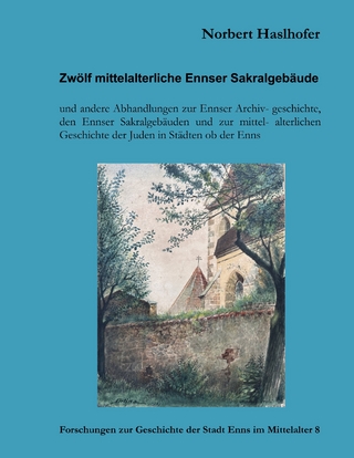 Zwölf mittelalterliche Ennser Sakralgebäude und andere Abhandlungen
