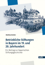 Betriebliche Stiftungen in Bayern im 19. und 20. Jahrhundert - Matthias Beimler