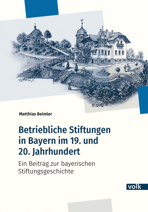Betriebliche Stiftungen in Bayern im 19. und 20. Jahrhundert - Matthias Beimler