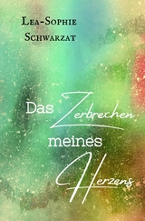 Das Zerbrechen meines Herzens - Lea-Sophie Schwarzat