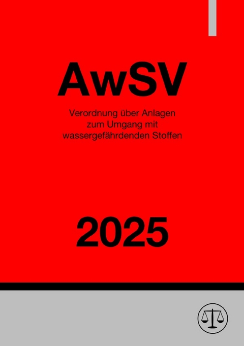 Verordnung &uuml;ber Anlagen zum Umgang mit wassergef&auml;hrdenden Stoffen - AwSV 2025 - Ronny Studier