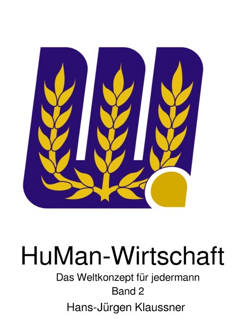 HuMan-Wirtschaft - Das Weltkonzept f&uuml;r jedermann - Hans-J&uuml;rgen Klaussner
