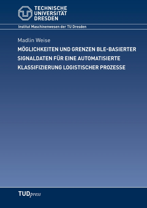 Möglichkeiten und Grenzen BLE-basierter Signaldaten für eine automatisierte Klassifizierung logistischer Prozesse - Madlin Weise