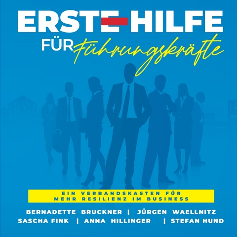 Erste Hilfe f&uuml;r F&uuml;hrungskr&auml;fte - Bernadette Bruckner, Sascha Fink MSc, J&uuml;rgen Waellnitz, Anna Hillinger, Stefan Hund